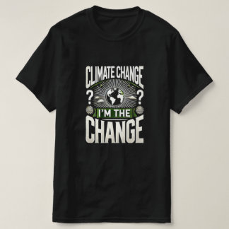Climate Change? I'm the Change - Personal Impact T-Shirt