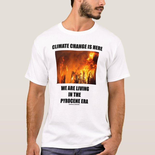 Climate Change Is Here We Are Living Pyrocene Era T-Shirt (Front)