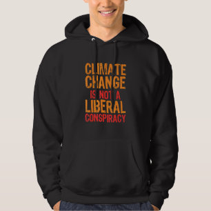 Climate Change Is Not A Liberal Conspiracy Hoodie