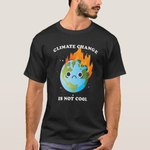 Climate Change Is Not Cool Earth Day Sad Burning P T-Shirt