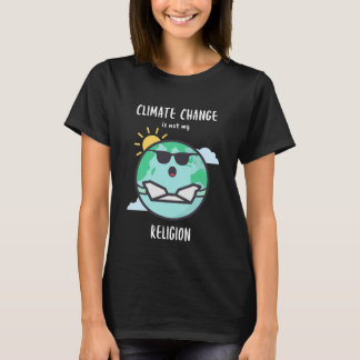 Climate Change Is Not My Religion T-Shirt
