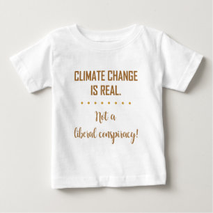 CLIMATE CHANGE IS REAL... BABY T-Shirt