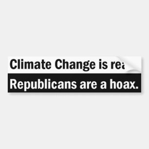 Climate Change is real. Republicans are a hoax. Bumper Sticker