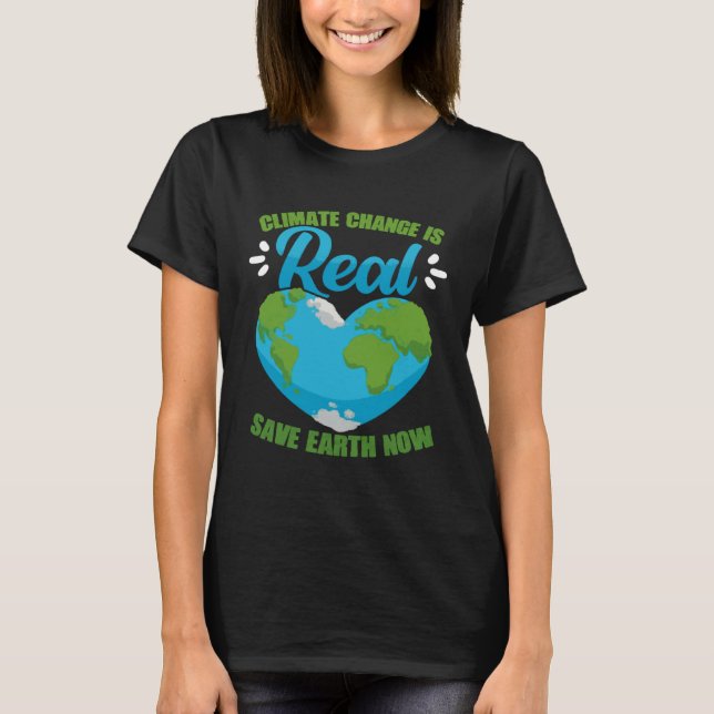 Climate Change Is Real Save Earth Now Environmenta T-Shirt (Front)
