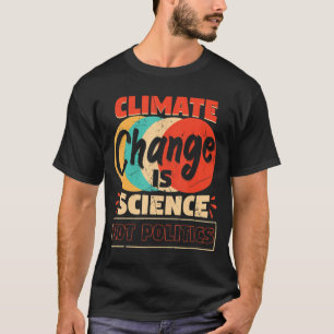 Climate Change Is Science Not Politics Nature T-Shirt