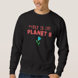 Climate Change Statement There Is No Planet B 17 Sweatshirt