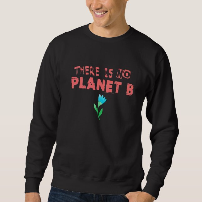 Climate Change Statement There Is No Planet B  17 Sweatshirt (Front)