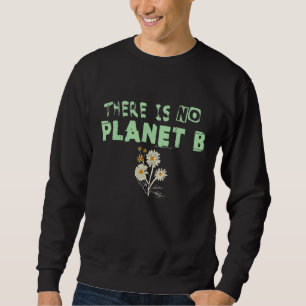 Climate Change Statement There Is No Planet B 33 Sweatshirt