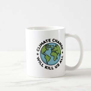 Climate Change Will Kill Us All Funny Planet Earth Coffee Mug