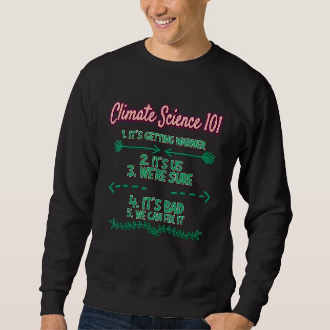 Climate Science 101 Earth Day  Sarcasm Sweatshirt (Front)
