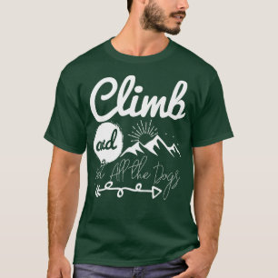 Climb And Pet All The Dogs Mountain Climbing Climb T-Shirt