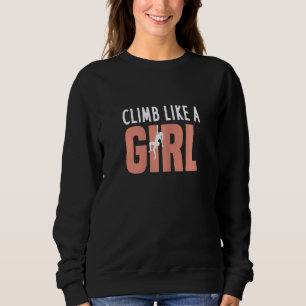 Climb Like A Girl Funny Rock Climbing Sweatshirt