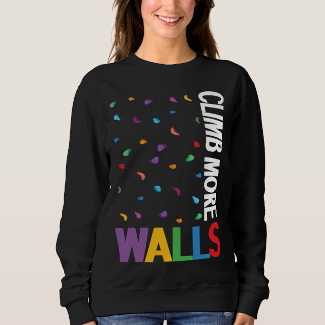Climb More Walls Climbing Wall Bouldering Climber Sweatshirt (Front)