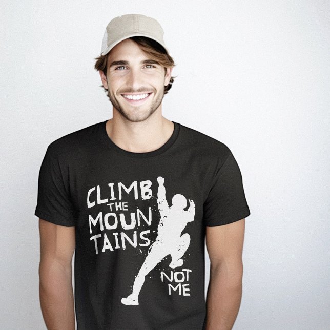 Climb Mountains Funny Sarcastic T-Shirt (Climb Mountains Funny Sarcastic T-Shirt)