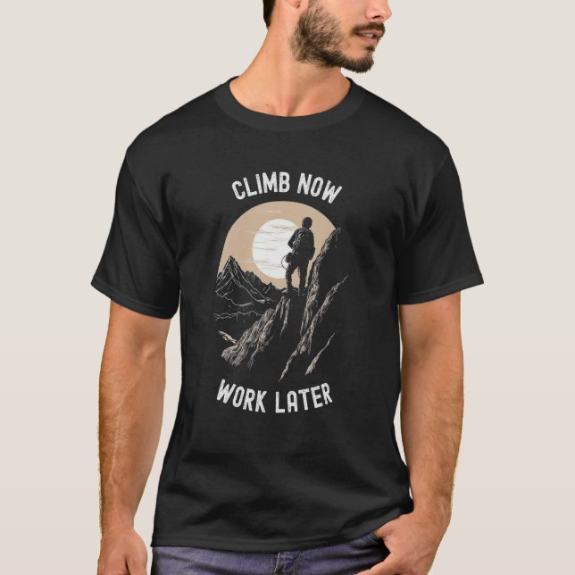 Climb Now Work Later   Alpinist Mountaineering T-Shirt (Front)