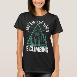 Climber Rock Climbing My kind of yoga is climbing  T-Shirt