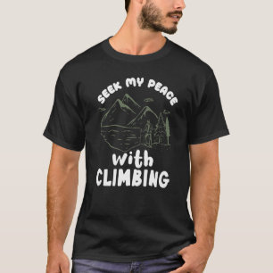 Climber Rock Climbing Seek my Peace Bouldering Pre T-Shirt
