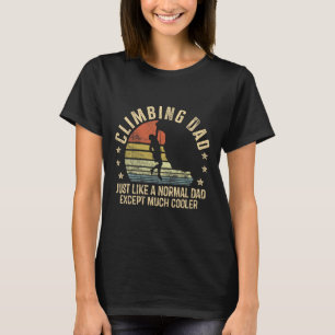 Climbing Dad Just Like A Normal Dad Rock Climber T-Shirt