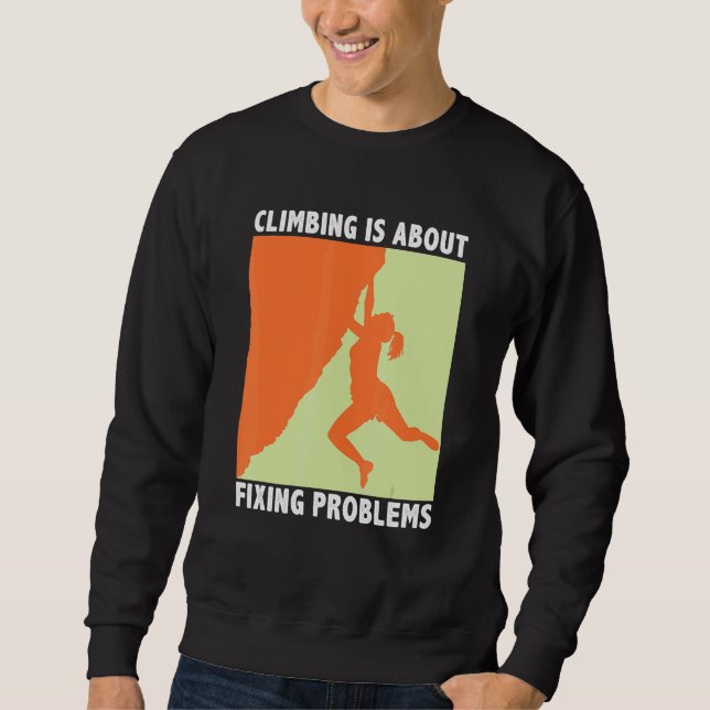 Climbing Is About Fixing Problems Climber Mountain Sweatshirt (Front)
