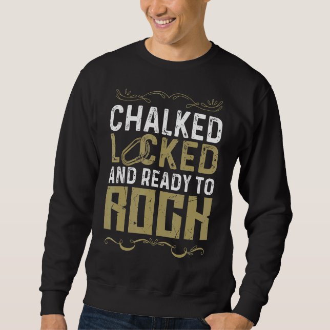 Climbing Mountain Climber Chalked Locked And Ready Sweatshirt (Front)