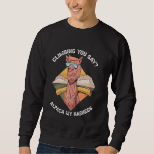 Climbing You Say Alpaca My Harness Hiking Rock Cli Sweatshirt