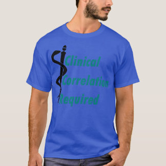 Clinical Correlation Required T-Shirt