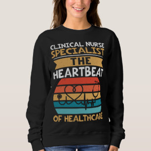 Clinical Nurse Specialist The Heartbeat of Healthc Sweatshirt
