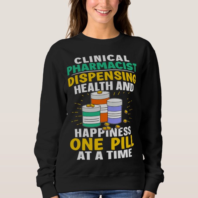 Clinical Pharmacist Happiness One Pill At A Time Sweatshirt (Front)