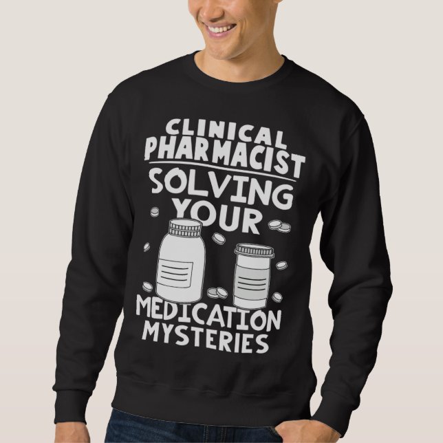 Clinical Pharmacist Solving Your Medication Myster Sweatshirt (Front)