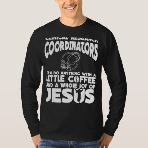 Clinical Research Coordinator Coffee Apparel Jesus T-Shirt