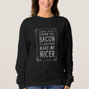 Clinical Trials Confirm Bacon Egg And Cheese Make  Sweatshirt