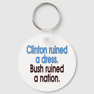 Clinton ruined a dress. Bush ruined a nation. Key Ring