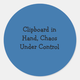 Clipboard in Hand, Chaos Under Control Classic Round Sticker