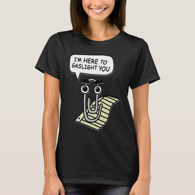Clippy I'm Here To Gaslight You Good T-Shirt (Front)