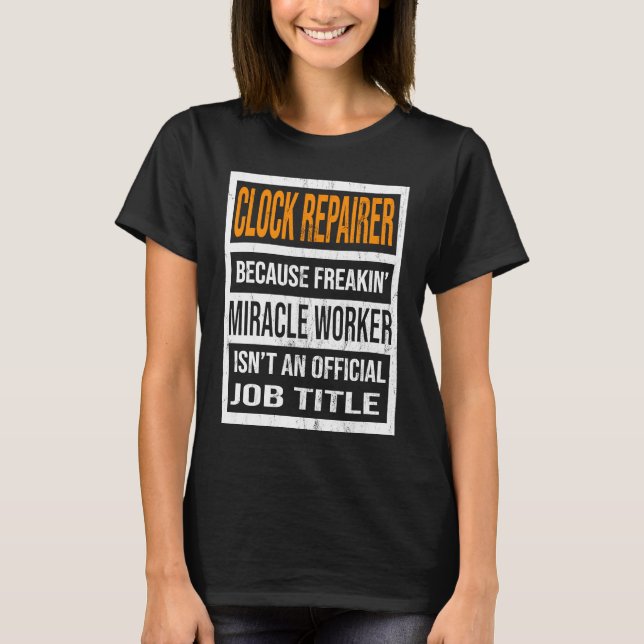 Clock Repairer Because Miracle Worker Funny Men Wo T-Shirt (Front)