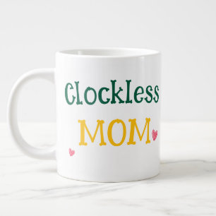 Clockless Mom Funny Sarcastic Mother's Day Giant  Large Coffee Mug