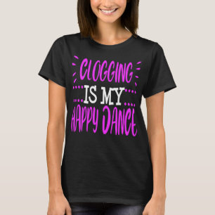 Clogging Funny Clogger Happy Dance Clog Folk Danci T-Shirt