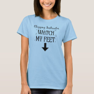 Clogging Instructor Funny Watch My Feet Design T-Shirt