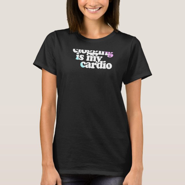 Clogging Is My Cardio Clog Dancing T-Shirt (Front)