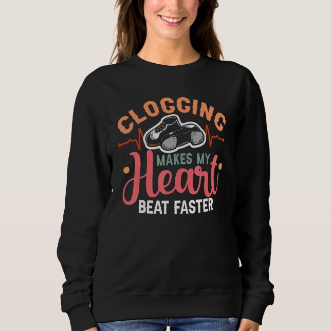 Clogging Makes My Heart Beat Faster Clogging Dance Sweatshirt (Front)