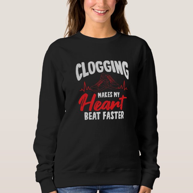 Clogging Makes My Heart Beat Faster Sweatshirt (Front)