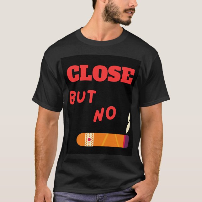 Close but no Cigar T-Shirt (Front)