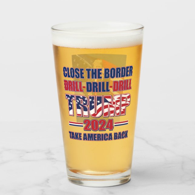 Close the Border Drill Drill Drill Trump 2024 Glass (Front Filled)