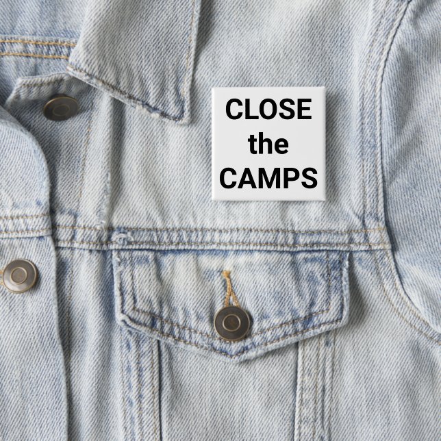 CLOSE the CAMPS bold black text on white protest 15 Cm Square Badge (In Situ)