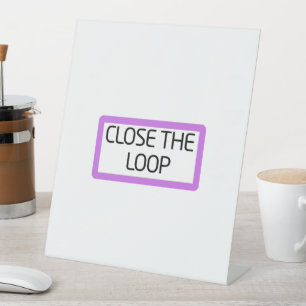 Close the Loop   Freestanding Desk Sign
