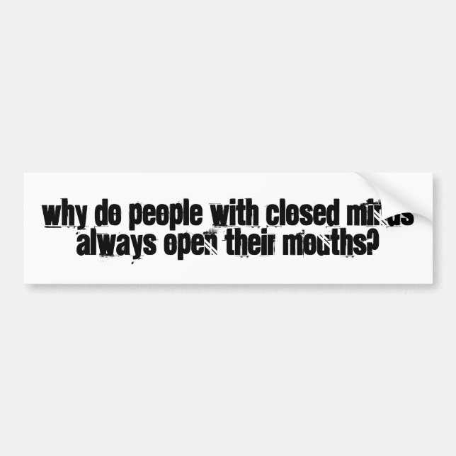closed minds,open mouths bumper sticker (Front)