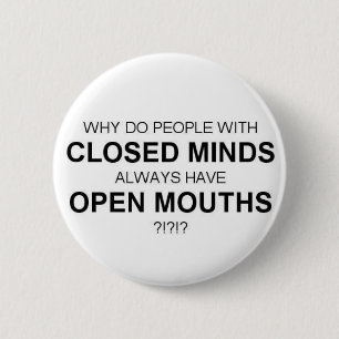 CLOSED MINDS-OPEN MOUTHS BUTTON
