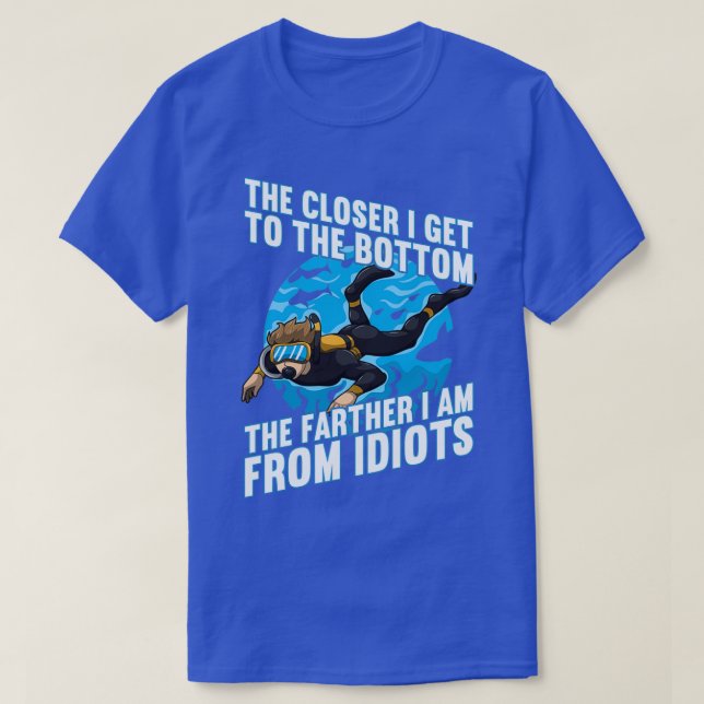 Closer I Get The Bottom The Farther From Idiots T-Shirt (Design Front)
