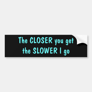 Closer/Slower Bumper Sticker