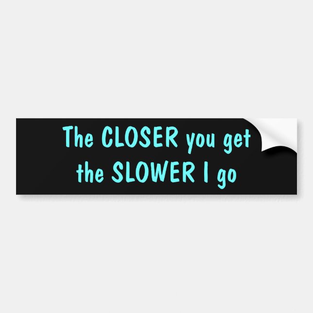 Closer/Slower Bumper Sticker (Front)